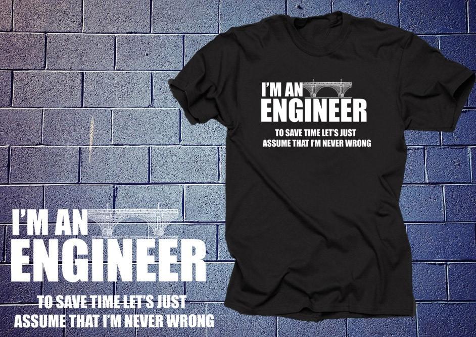 I'm An Engineer To Save Time Let's Just Assume That I'm Never Wrong T Shirt