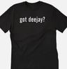 Got Deejay ?  T Shirt Tee Funny DJ Music Dance
