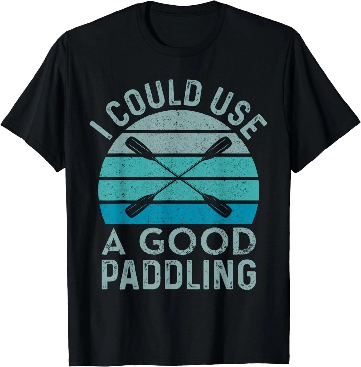 

I Need A Good Paddling Funny Kayak Kayaking Gift Unisex T-Shirt S