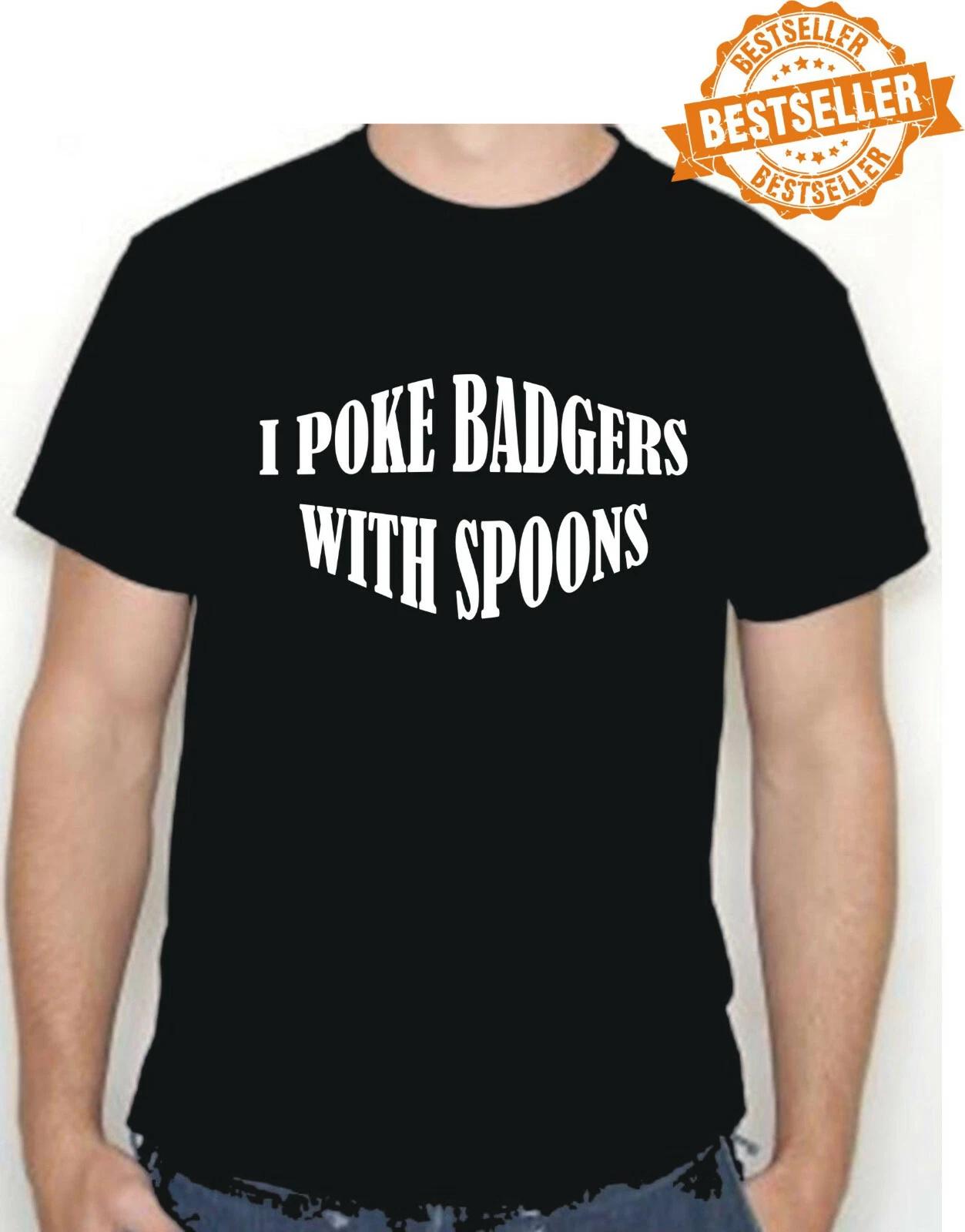 

I POKE BADGERS WITH SPOONS (Eddie Izzard ) UNISEX T-shirt / BIRTHDAY / S-XXL M