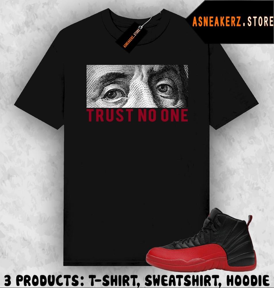 

Shirt Matching AJ 12 Flu Game Match Sneaker Trust No One Dead Presidents T-Shirt Unisex T-Shirt XXXXL
