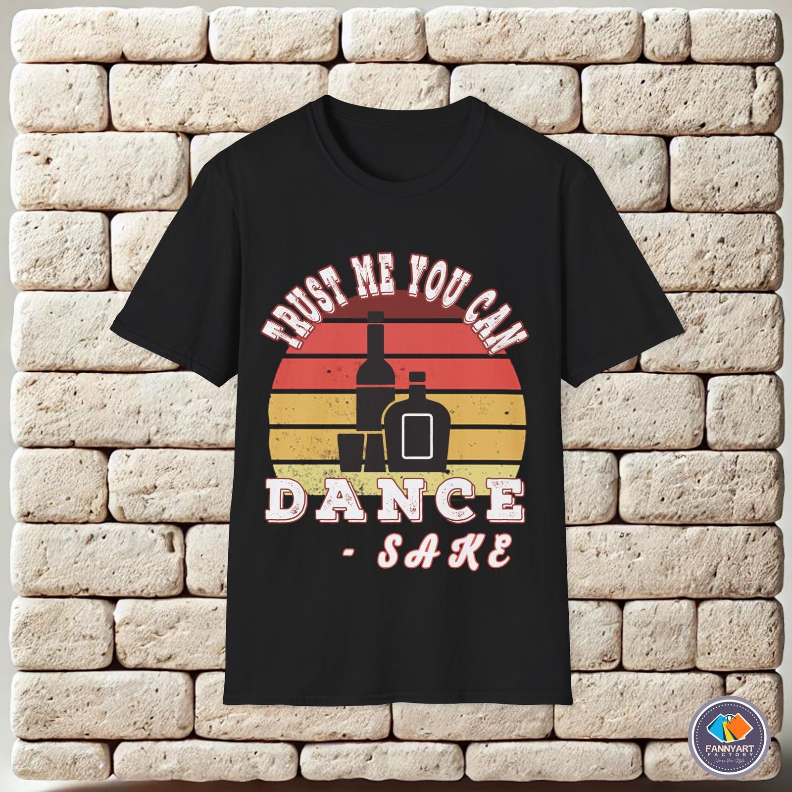 Trust me you can dance sake Unisex T-Shirt XXXL