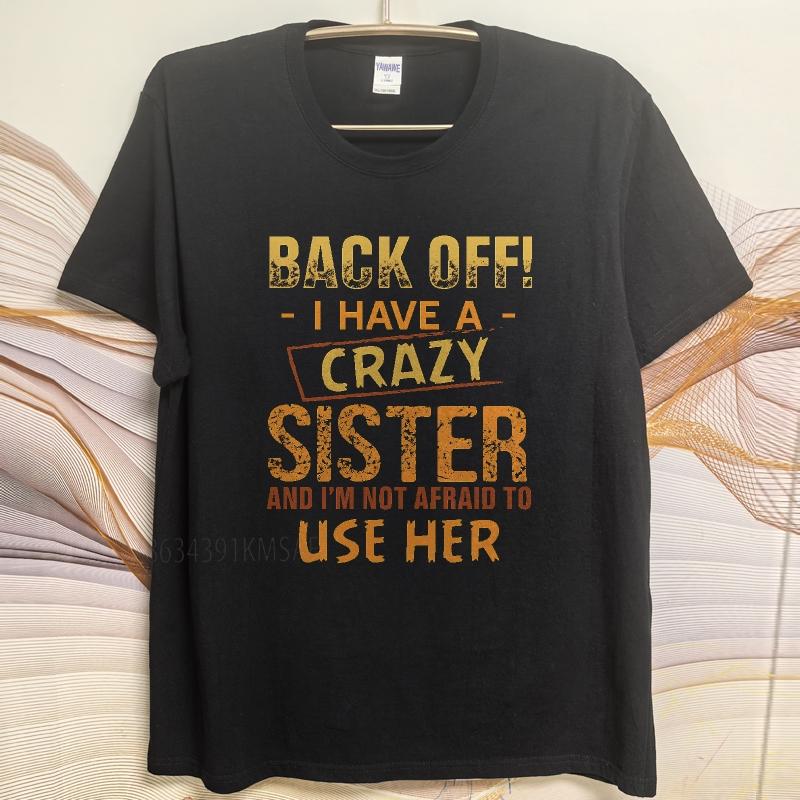 Casual summer For him tshirt Back Off I Have A Crazy Sister And Im Not Afraid To Use Her Short Sleeve Breathable Oneck