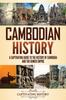 The Cambodian History : A Captivating Guide To the History of Cambodia and the Khmer Empire Book
