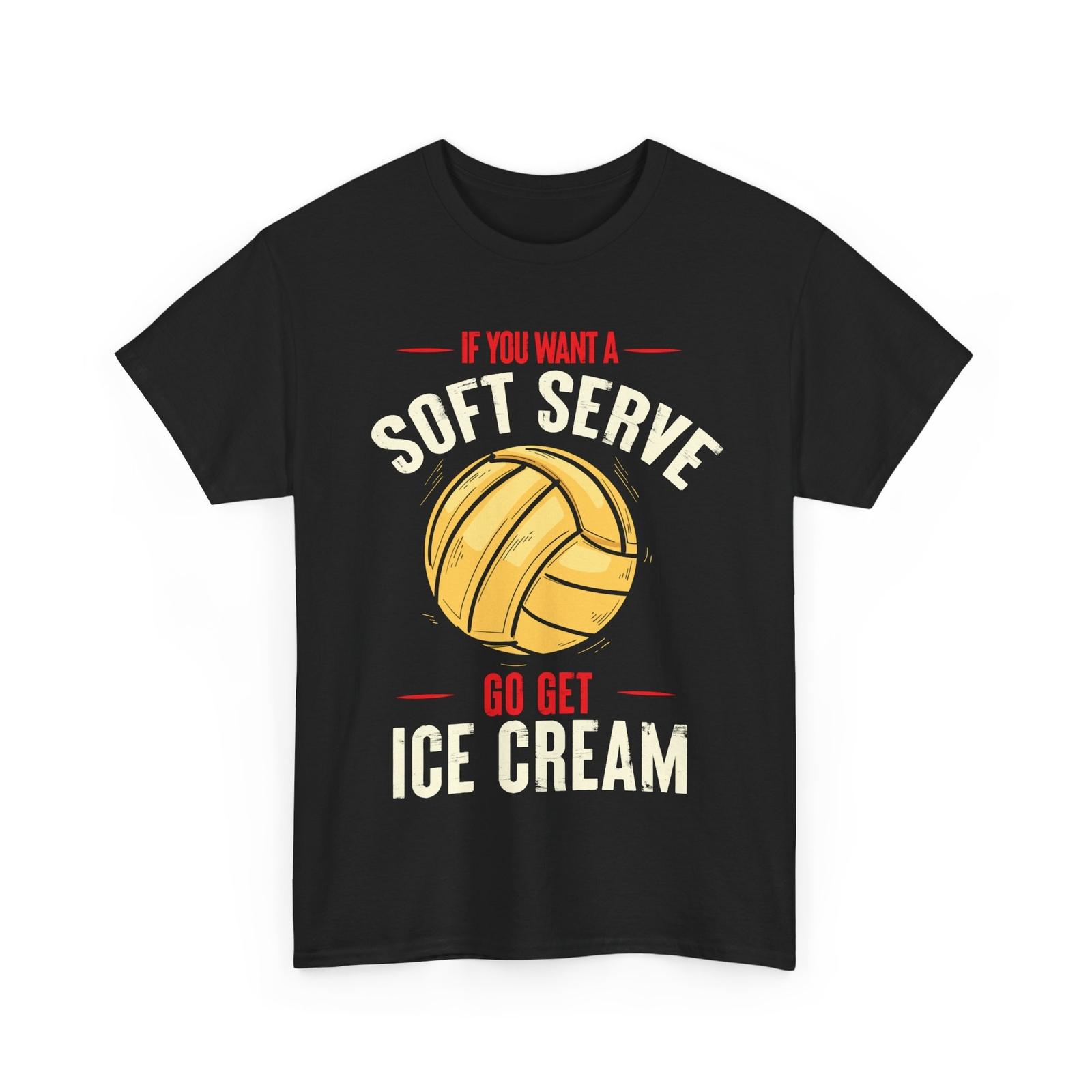 

Volleyball If You Want A Soft Serve Go Get Ice Cream Volleyball Player Shirt M