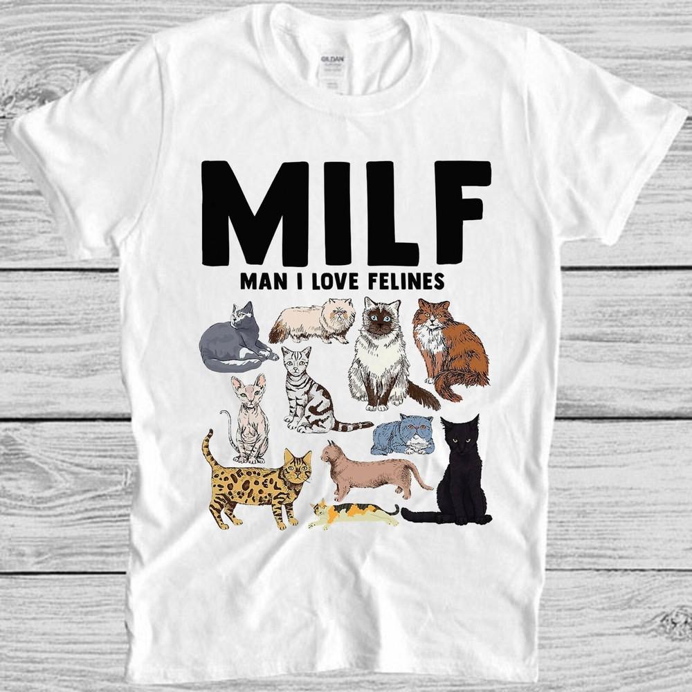 

MILF Man I Love Felines Cat Mom Dad Pet Funny Meme Gift Tee T Shirt M1068 S