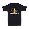 I Need Beer Shirt Beer Drinking Lovers Gift Oktoberfest Vintage Men's T-Shirt