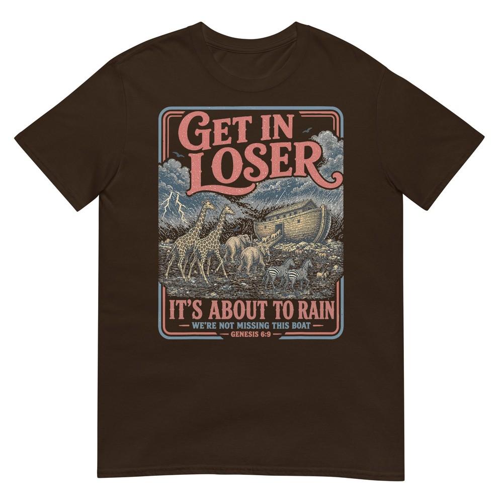 Get In Loser Its About To Rain Noahs Ark TShirt
