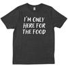 I M Only Here For The Food Funny Sarcastic Joke Lovers New Trendy T Shirt