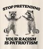 Stop Pretending Your Racism Is Patriotism | Anti Racist | Feral Raccoon Meme Shirt | Leftist | Subversive Clothing | Social Democrat T-Shirt