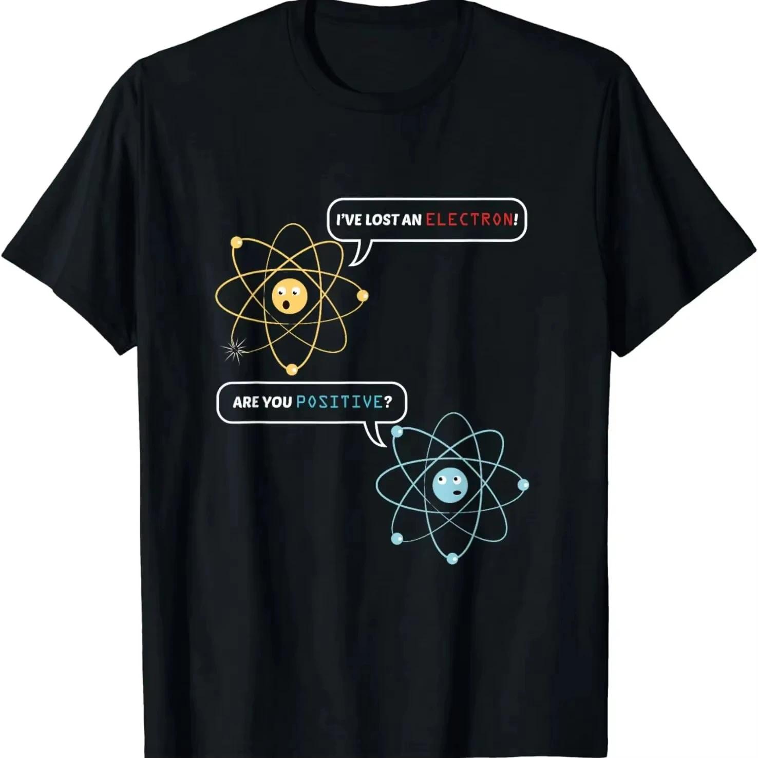 

I Lost An Electron. Are You Positive Chemistry Joke T-Shirt Clothing Graphic T Shirts Vintage Clothes 01336 4XL