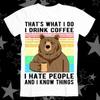 That's What I Do I Drink Coffee I Hate People And I Know Things Bear Drinking Best Seller Top Tee T Shirt 598