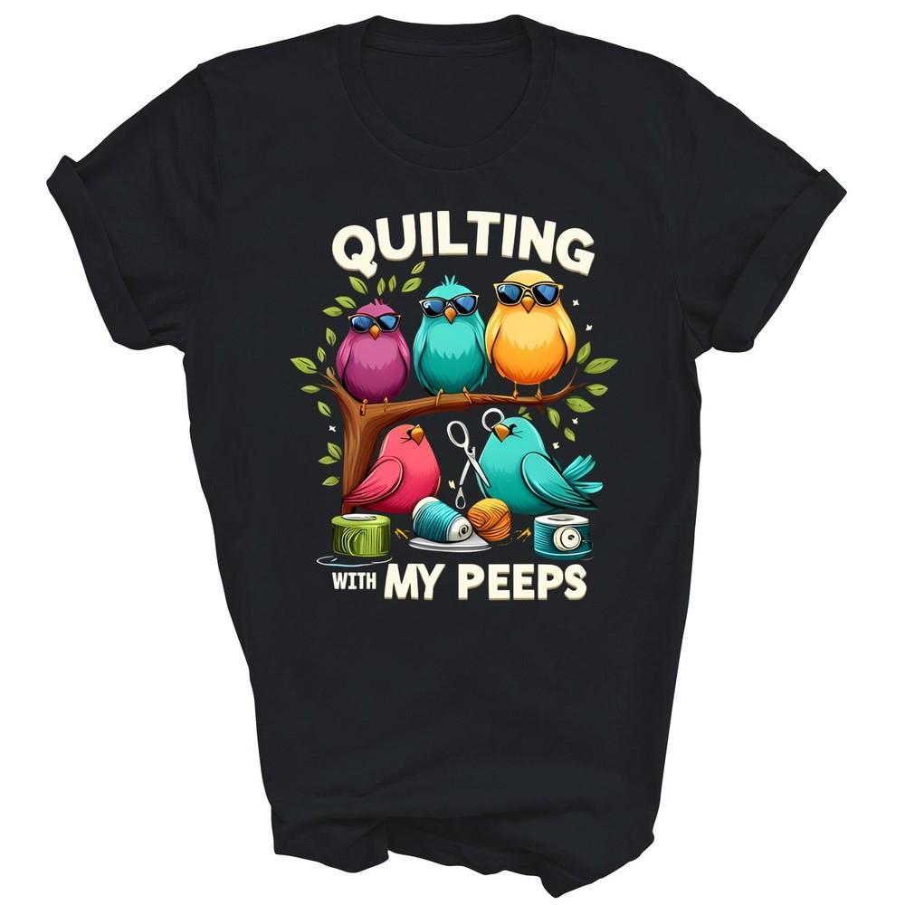 

Quilting With My Peeps Funny Quilting Unisex Shirt Gift 4XL