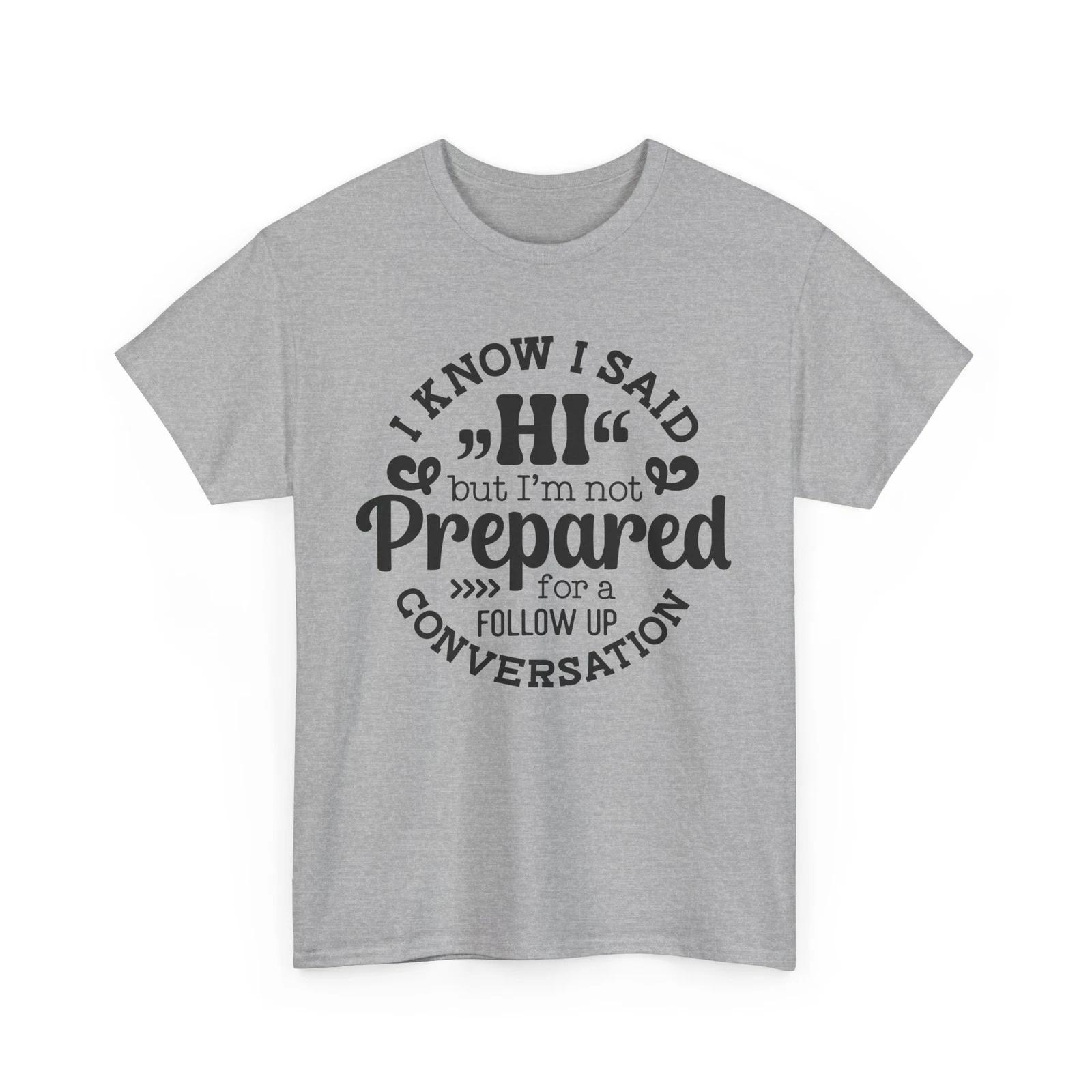 I Know I Said Hi Graphic T-Shirt - A Must-Have for Every Humor Enthusiast 2XL