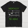 Mentally I’m Here – The Simulation Unisex 100% Cotton Summer Casual Cool Loose T-Shirt