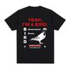 Yeah I'm A Bird Funny Meme T-shirts Men Women Clothing Fashion Vintage Oversized Cotton Casual Short Sleeves T Shirts Streetwear