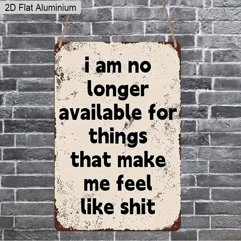 2D Flat 1pc Vintage Satirical Aluminum Decoration Plaque, I Am No Longer Available for Things That Make Me Feel Like Shit Lettering Sign, Home 20*30cm