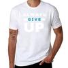Always Give Up TShirt Casual Trendy Streetwear Tee Shirt TShirt