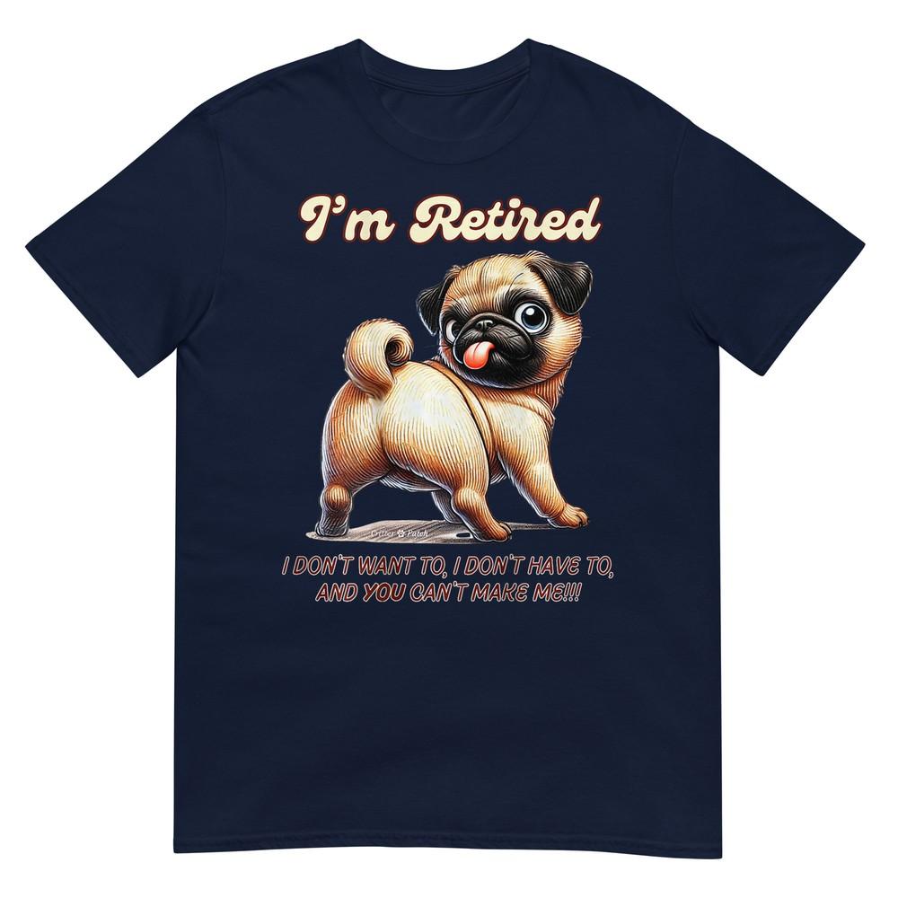 Im Retired Pug Dont Want To Dont Have To Cant Make Me Tshirt