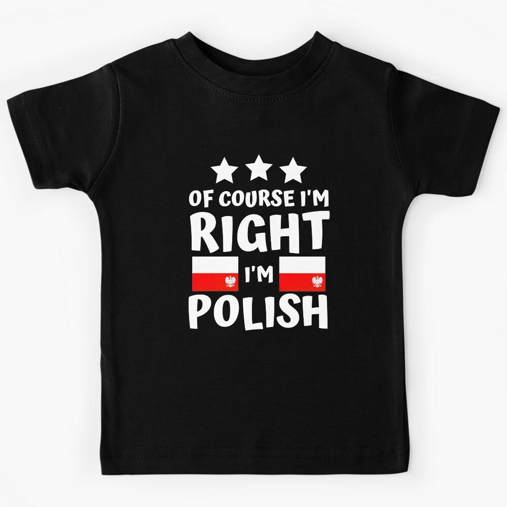 Of Course I m Right I m Polish | Patriot Pride Kids T-Shirt 160