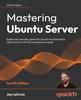 Kniha Mastering Ubuntu Server : Explore the Versatile, Powerful Linux Server Distribution Ubuntu 22.04 with This Comprehensive Guide