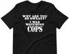 Why Are You So Sweaty? I Was Watching COPS - Unisex T-Shirt