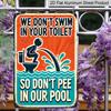 2D Flat Vintage Metal Sign - Aluminium, We Won'T Swim In Your Toilet, So Please Don'T Urinate In Our Pool, Rustic Metal - An Ideal Choice for Wall
