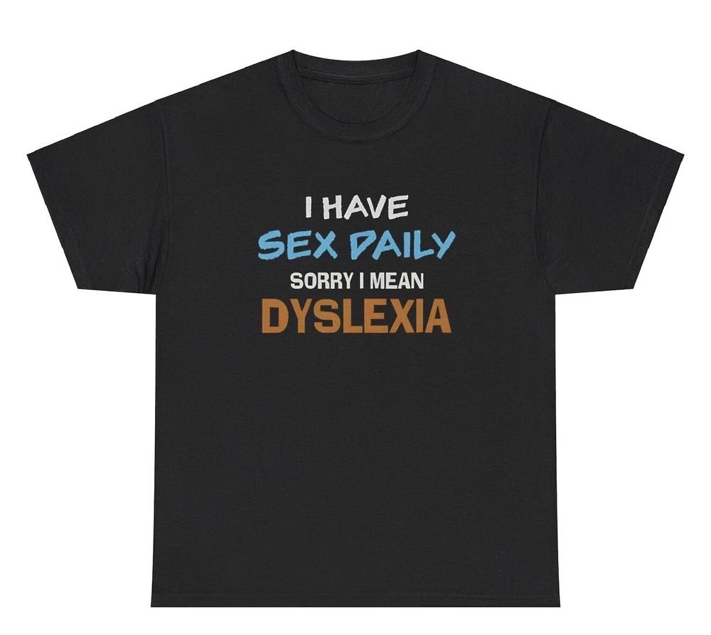 I Have Sex Daily T Shirt Funny Inappropriate Dyslexia Adult Humor Joke Gift Tee S