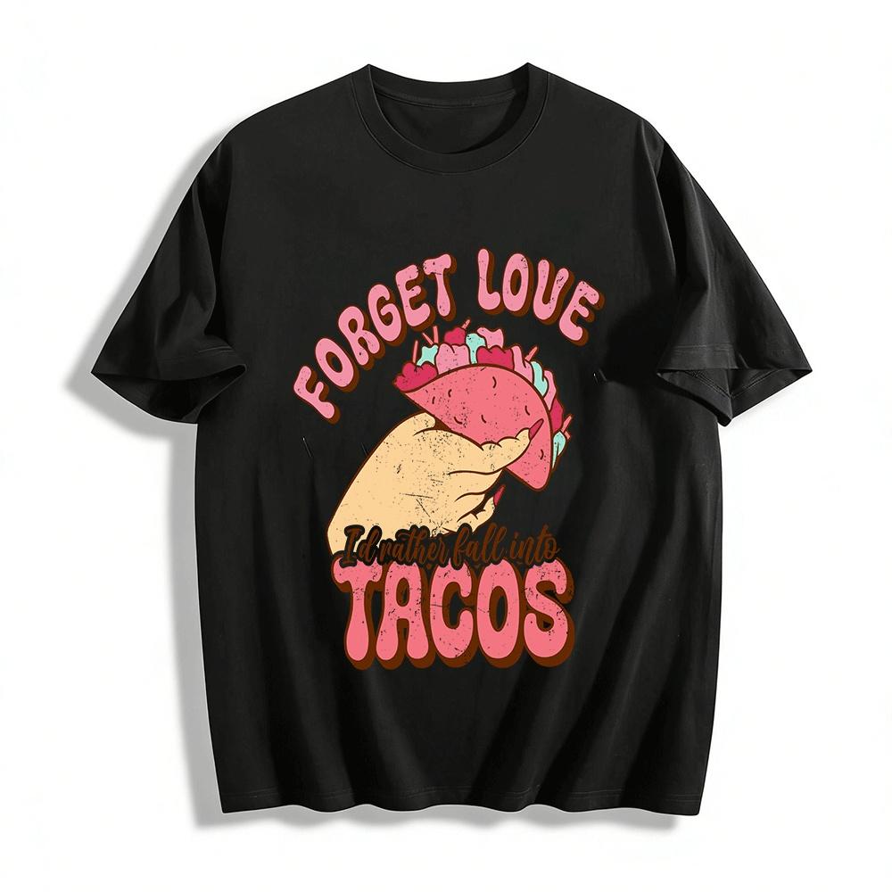 

Forget Love I d Rather Fall Into Tacos Graphic Tee Pure cotton T-shirt XXS