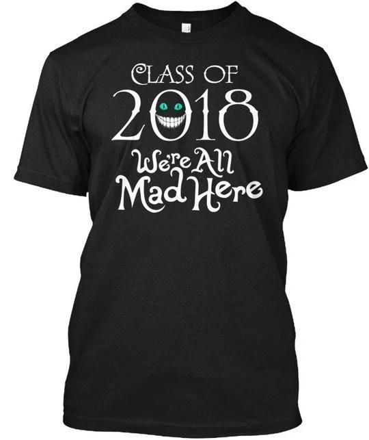 Class Of Were All Mad Here TTshirt Made in the USA Size S to 5XL 2XL