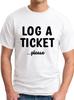 Log A Ticket Please Unisexs Tshirt