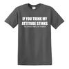 If You Think My Attitude Stinks T Shirt Mens Rude Funny Design Novelty Gift Tee