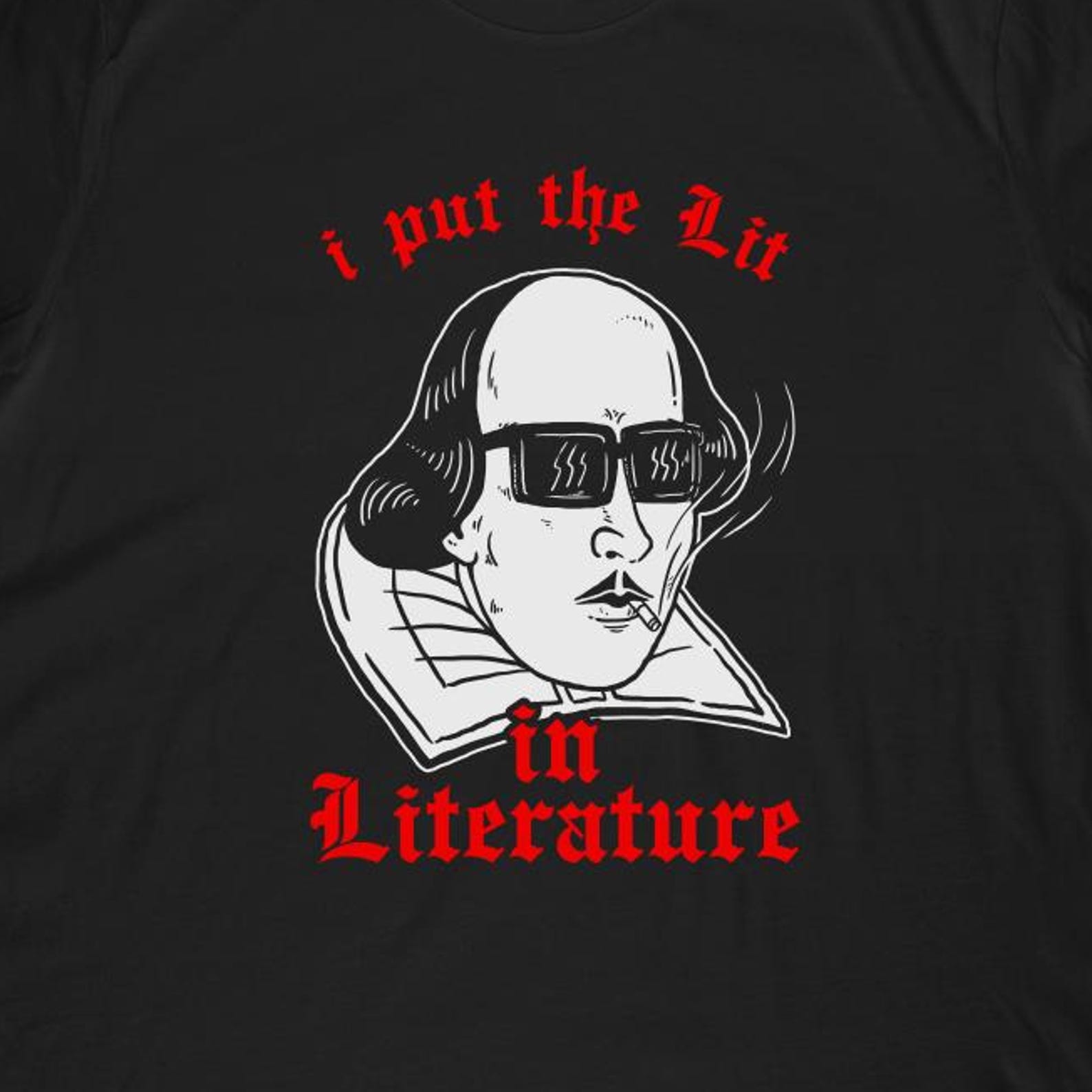 I Put The Lit In Literature T-Shirt | Funny Shakespeare Shirt & Shakespeare Smoking Gift S
