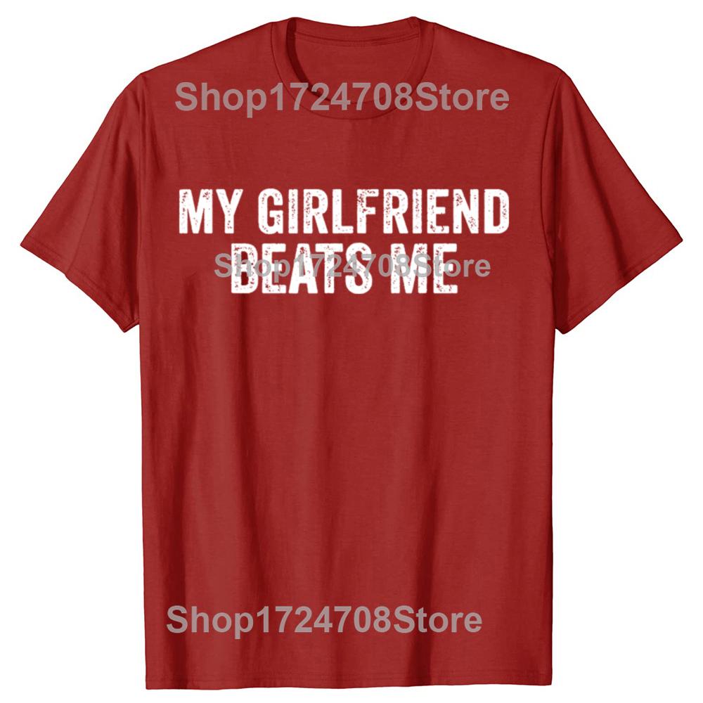 My Girlfriend Beats Me Funny Relationship Sarcastic Humor Tshirts Men Fashion Casual Tshirt 100 Cotton Loose Oversized T Shirt