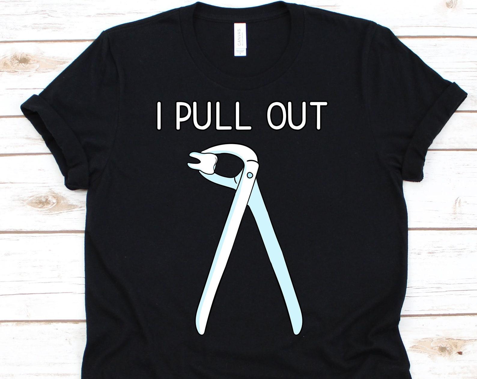 I Pull Out Shirt, Dentist Shirt, Dentist Gift, Gift For Dentist, Dental Shirt, Dentist, Funny Dentist Shirt, Dentistry L