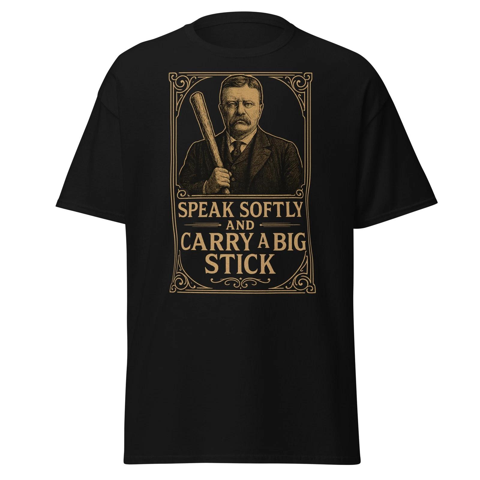 Speak Softly And Carry A Big Stick - Teddy Roosevelt Presidental Quote, Unisex M