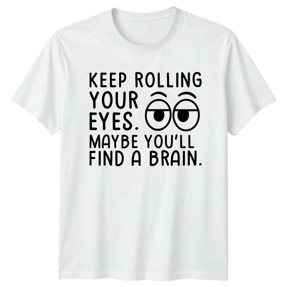 Keep Rolling Your Eyes Maybe Youll TShirt Sarcastic Humor Novelty Birthday S
