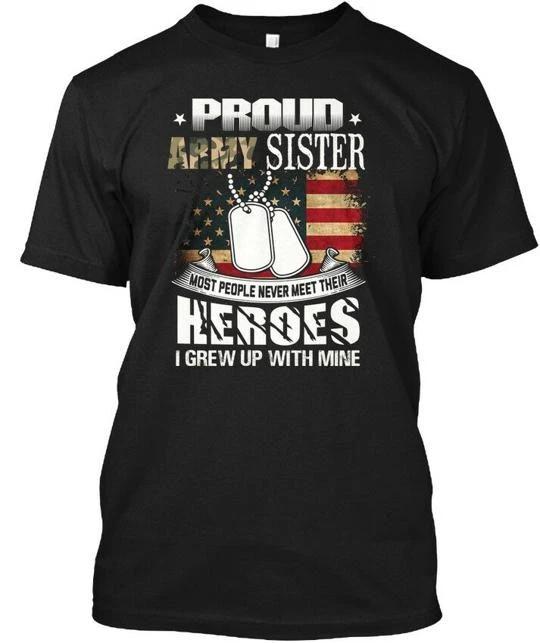 

Pround Army Sister I Grew Up Heroes Proud Most T shirt Made in USA Size S to 5XL S