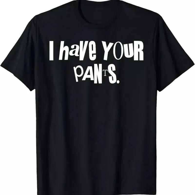 I Have Your Pants Funny Saying Quote T Shirt