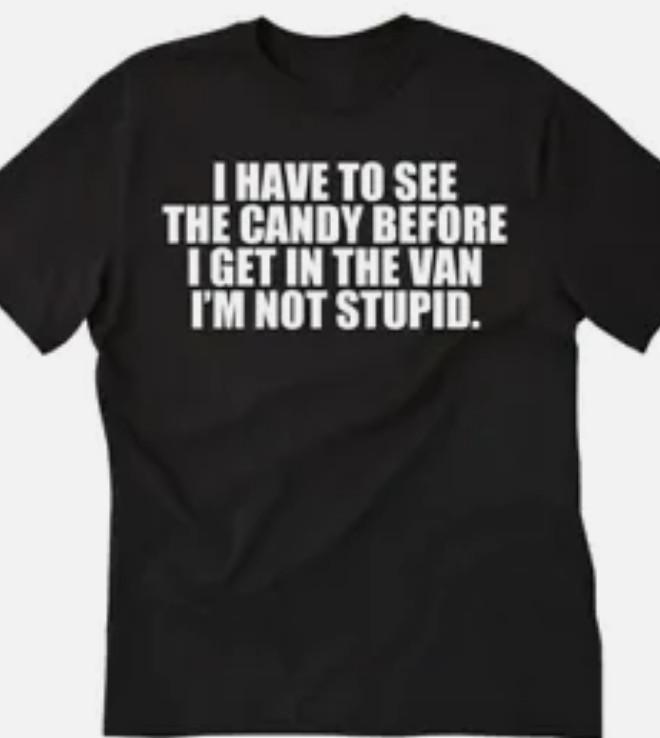 I have to see the candy before I get in the van, I m not stupid funny t shirt XL