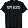 In My Defense I Was Left Unsupervised Cool Funny Cotton Men T Shirt S