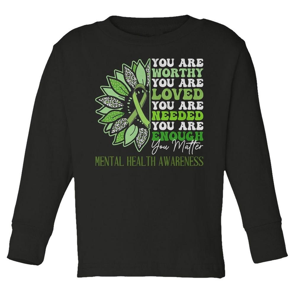 Worthy Loved Needed Enough - Mental Health Awareness Toddler Long Sleeve TShirt Unisex T-Shirt XXXL