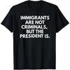 Einwanderer sind keine Kriminellen, aber der Präsident ist lustig T-Shirt Baumwolle Rundhals