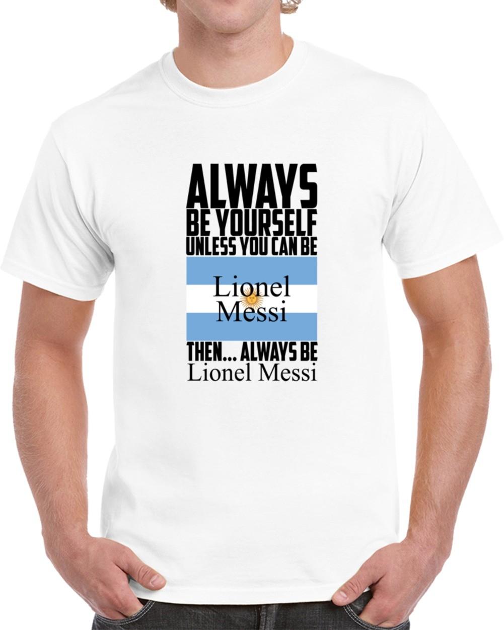 Always Be Yourself Unless You Can Be Lionel Messi Tee Unisex New Soccer TShirt XXXXL