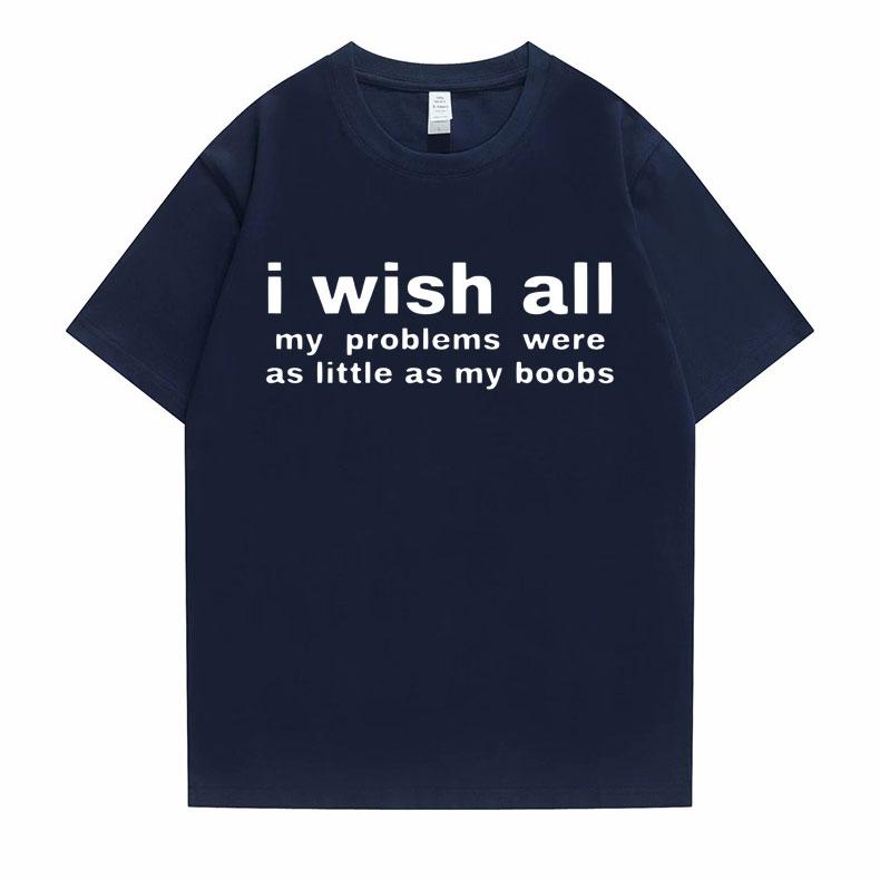 Funny I Wish All My Problems Were As Little As My Boobs Meme Graphics Tshirt Men Oversized T-shirts Male Casual Cotton T Shirt