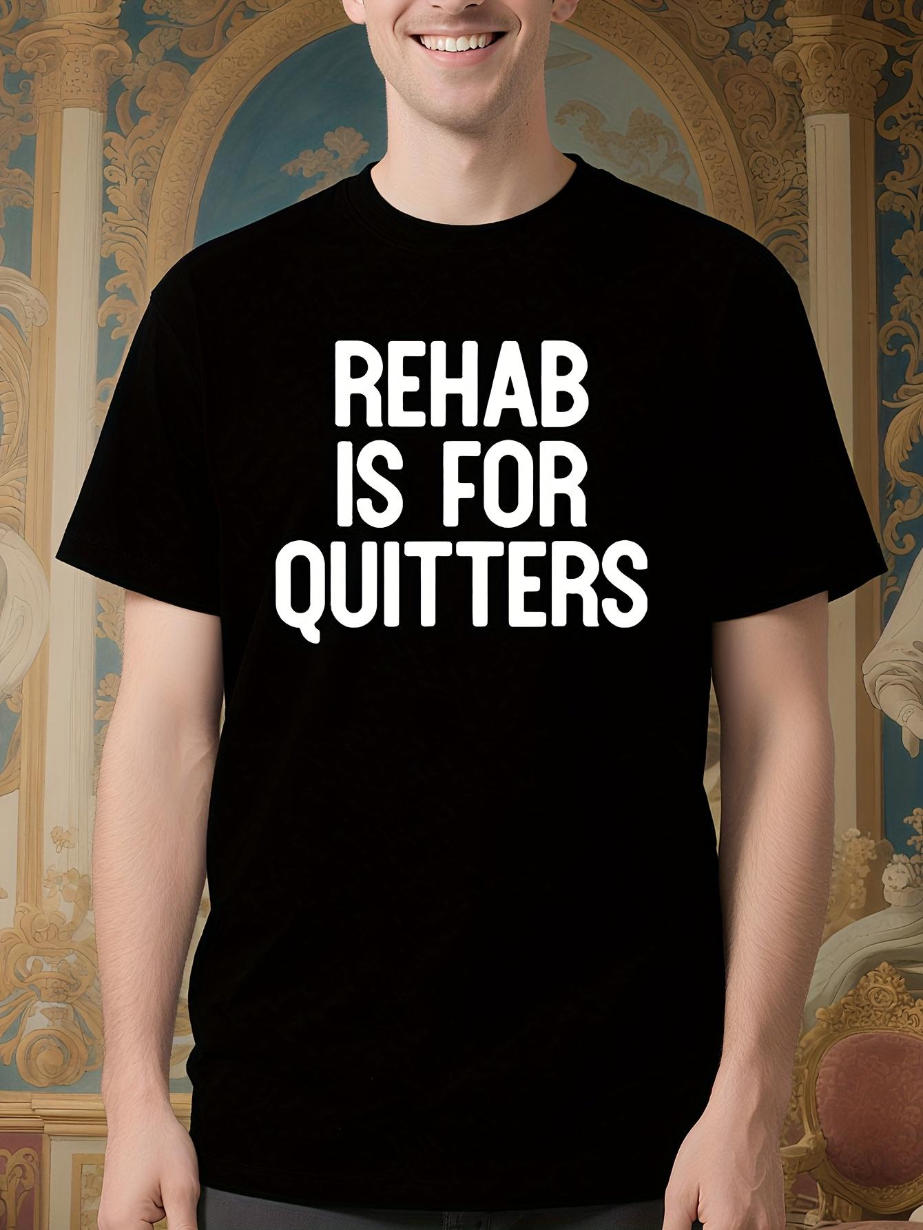 Rehab Is for Quitters Funny Tshirt Funny Sarcastic Tshirt XL