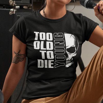 Too Old To Die Young Skull Rock Birthday Sayings Funny Fun Ladies T-Shirt Mens Womens Tees Top