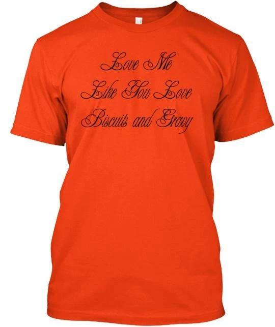 

Love Me Like You Biscuits And Gravy TTshirt Made in the USA Size S to 5XL 3XL
