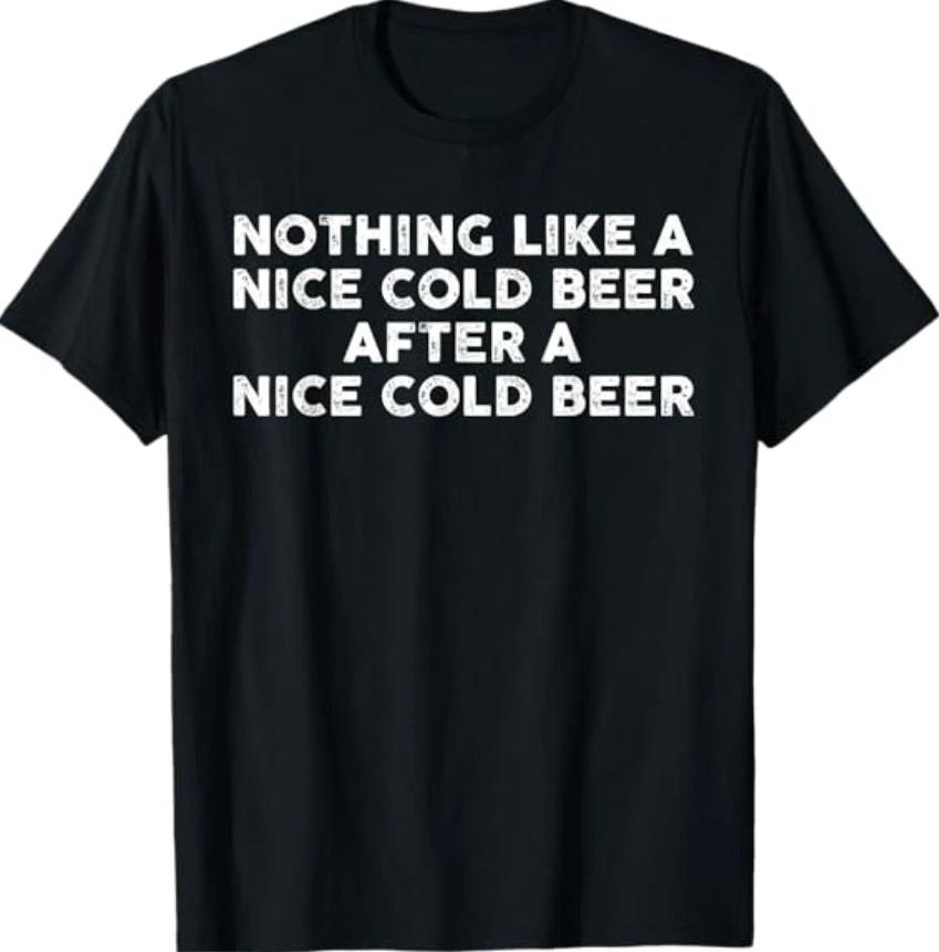 Nothing Like A Nice Cold Beer After A Nice Cold Beer Humor T-Shirt 4XL