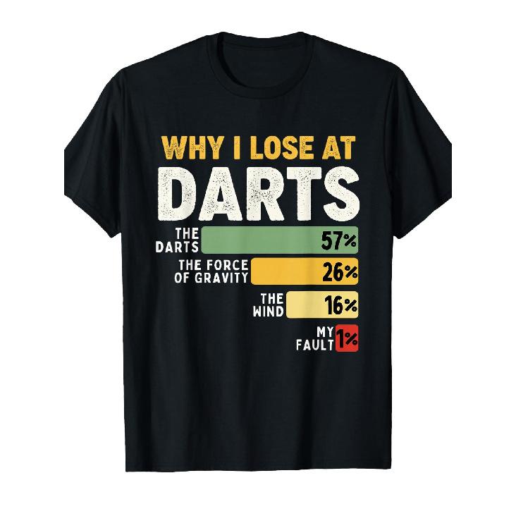 Why I Lose at Darts/Dart Throwing for A Dart Player T-Shirt